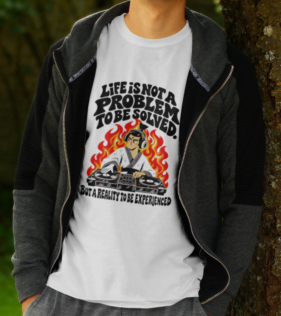Life Is Not A Problem To Be Solved Samurai DJ Reality To Be Experienced T-Shirt