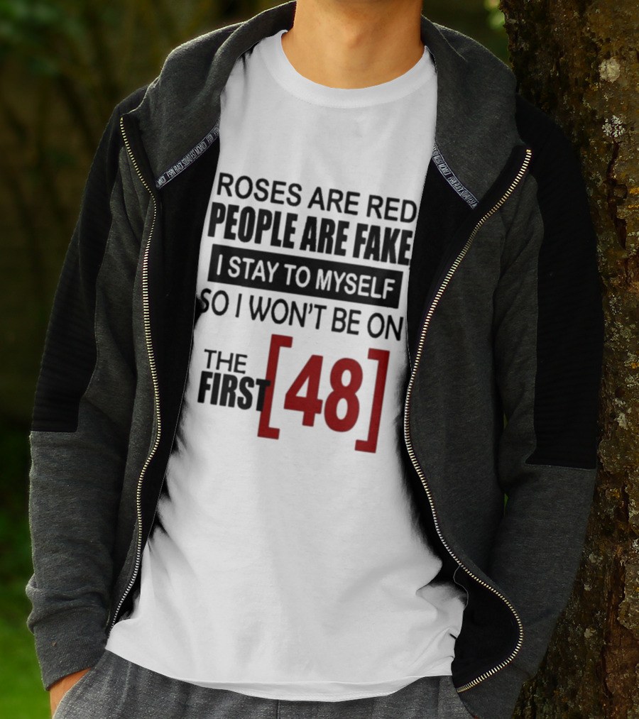 Roses Are Red People Are Fake I Stay To Myself So I Won't Be On The First 48 T-Shirt