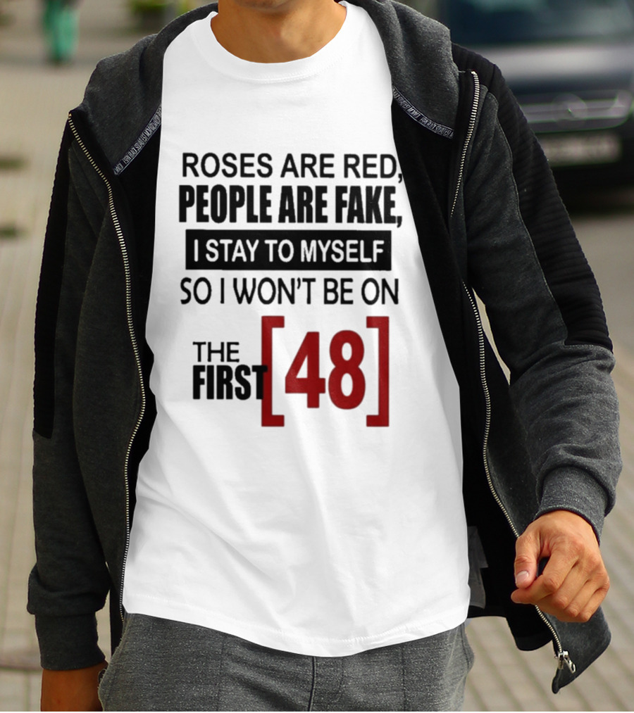 Roses Are Red People Are Fake I Stay To Myself So I Won't Be On The First 48 T-Shirt