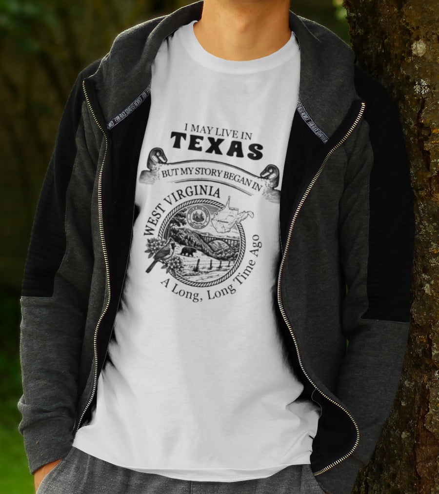 I May Live In Texas But My Story Began In West Virginia A Long Long Time Ago T-Shirt