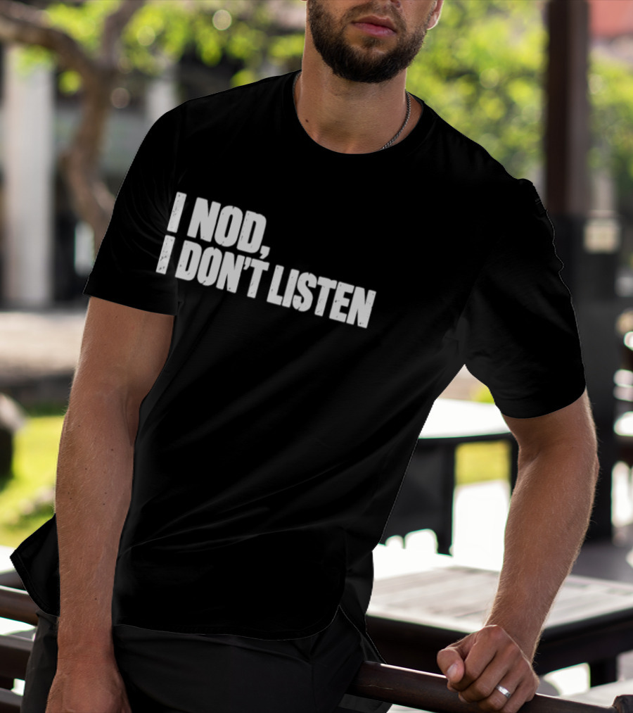 I Nod I Don't Listen Humorous Text Phrase T-Shirt