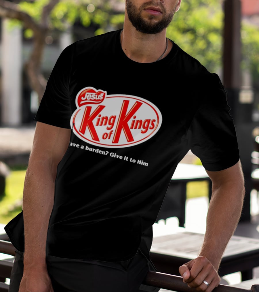 Jesus King Of Kings Have A Burden Give It To Him T-Shirt