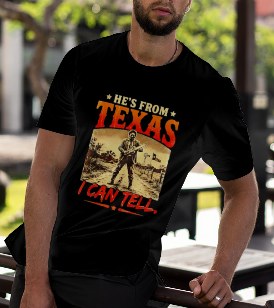 He's From Texas Chainsaw Horror Halloween I Can Tell T-Shirt