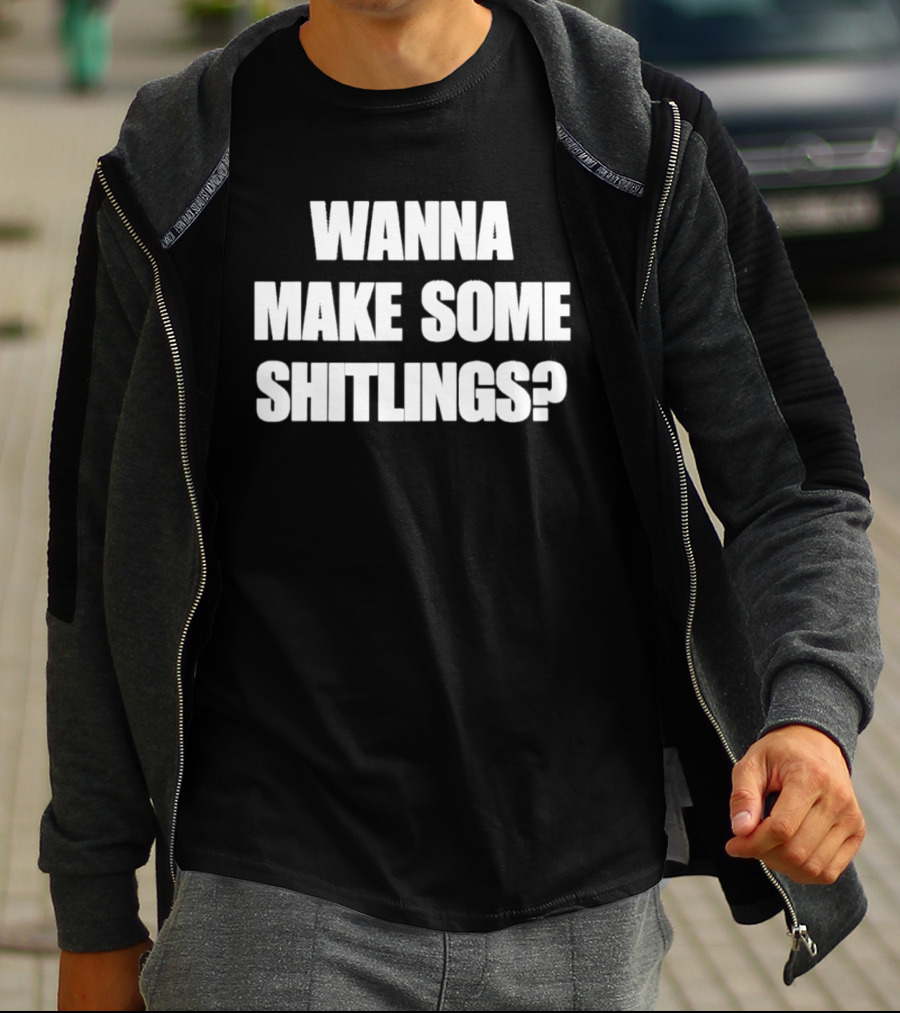 Wanna Make Some Shitlings? T-Shirt