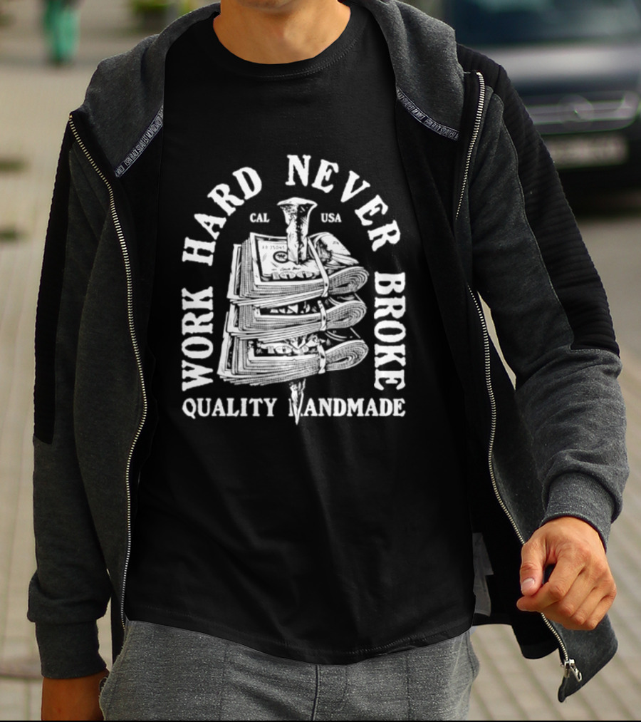 Work Hard Never Broke Quality Handmade Dollar Stack T-Shirt