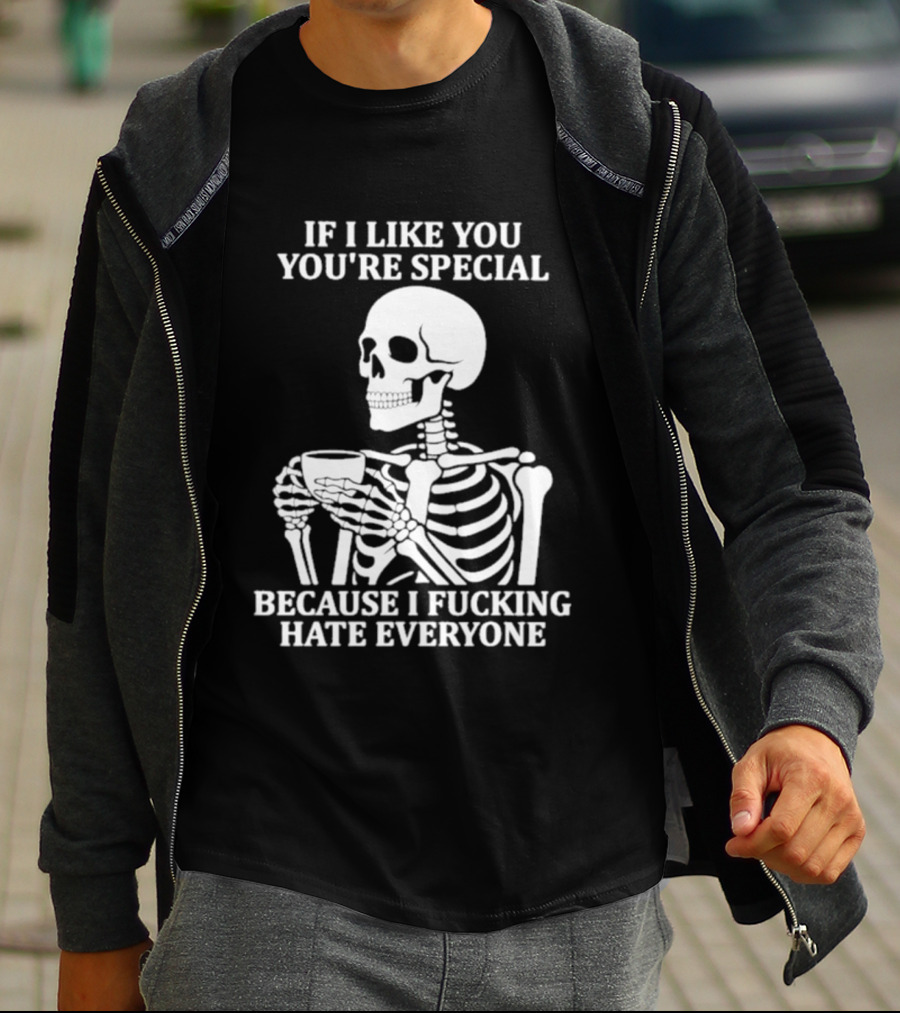 If I Like You You're Special Skeleton I Fucking Hate Everyone T-Shirt