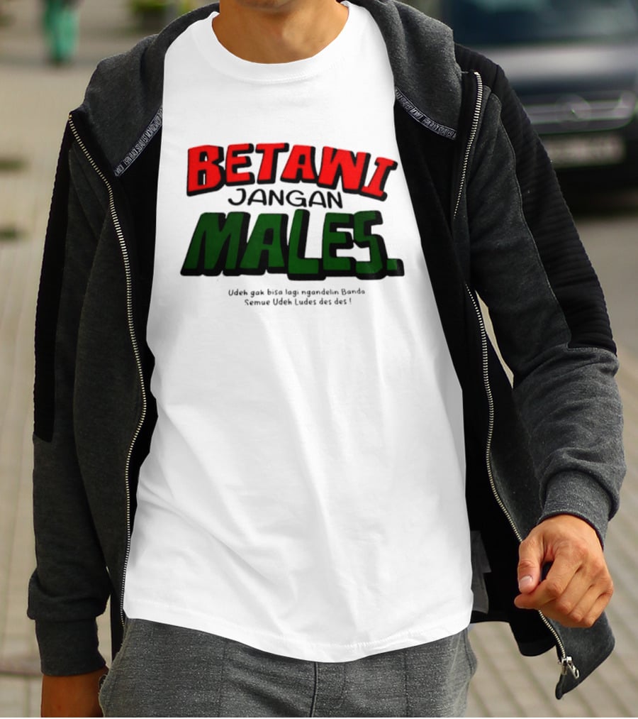 Betawi Jangan Males Udeh Gak Bisa Lagi Ngandelin Banda Semue Udeh Ludes Des Des T-Shirt