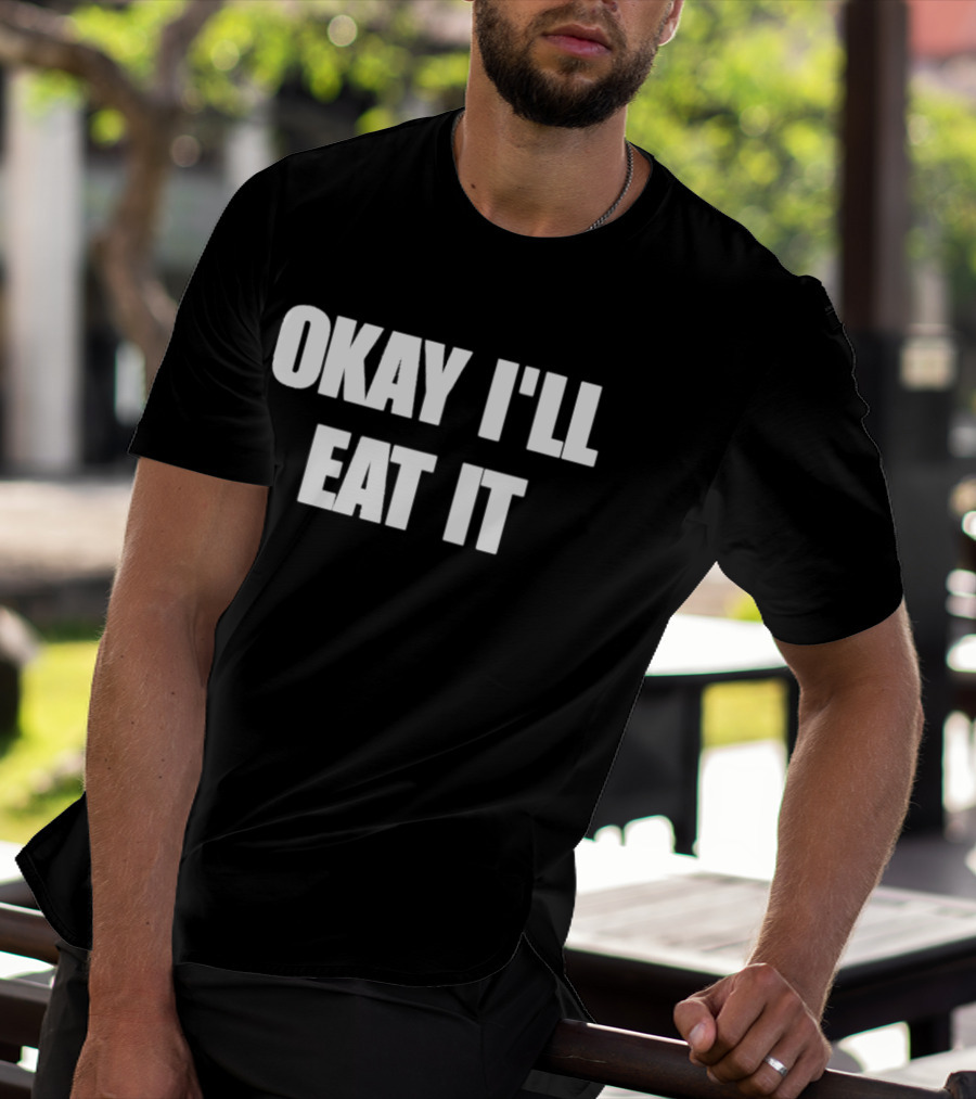 Okay I'll Eat It Bold Statement White T-Shirt