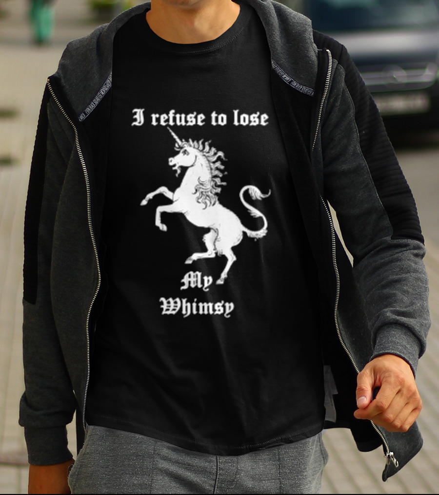 I Refuse To Lose My Whimsy Unicorn Whimsical Fantasy Magic T-Shirt