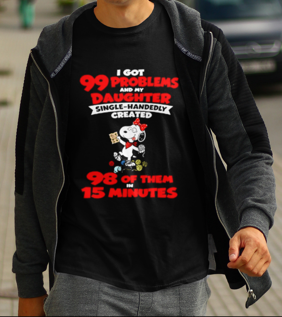 Snoopy 99 Problems My Daughter Single Handedly Created 98 Of Them In 15 Minutes T-Shirt