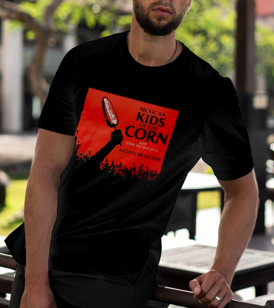 Mexican Kids Corn With Chile Del Que Pica Badass Mexicans T-Shirt