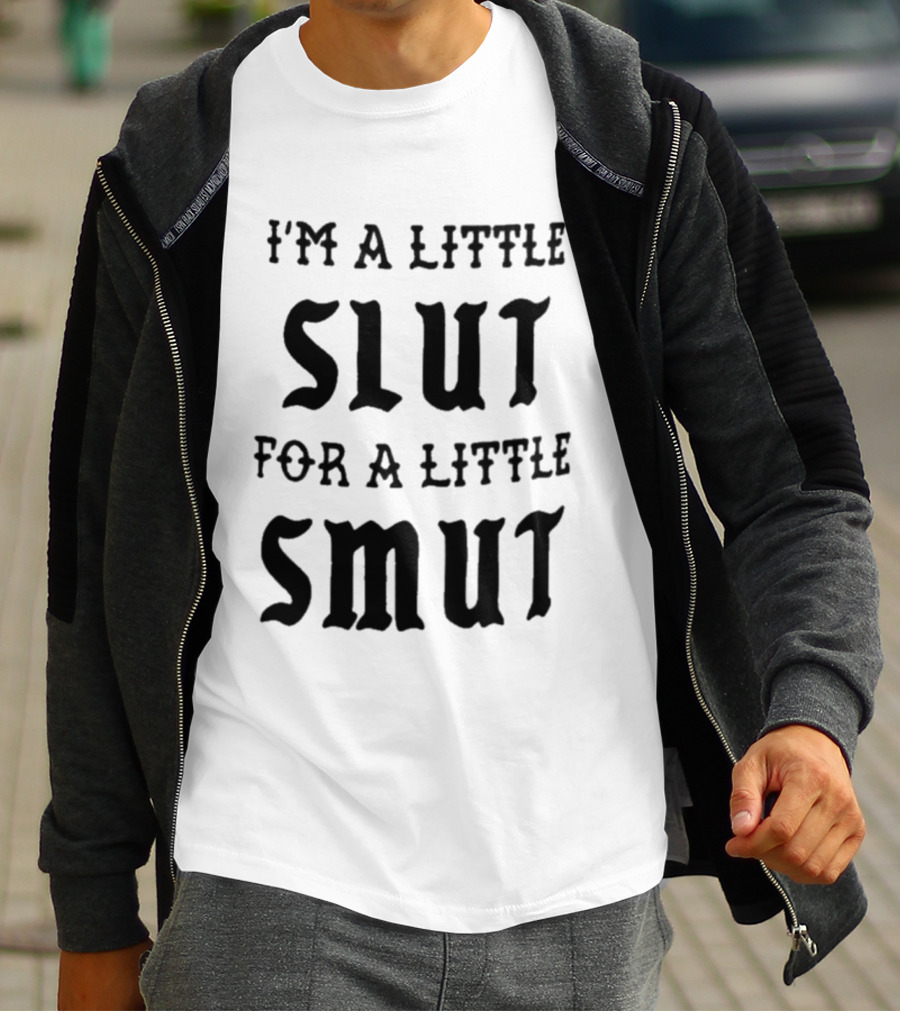 I'm A Little Slut For A Little Smut T-Shirt