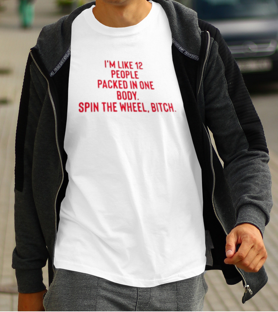 I'm Like 12 People Packed In One Body Spin The Wheel Bitch T-Shirt