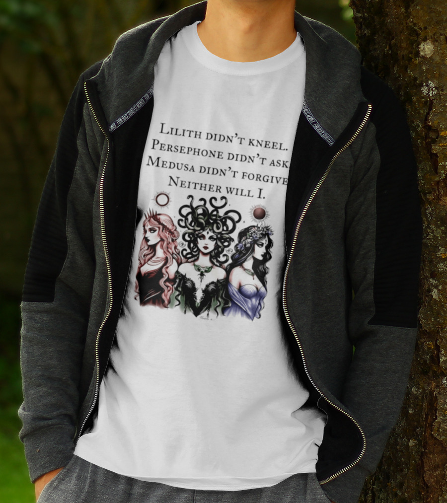 Lilith Persephone Medusa Didn't Kneel Ask Forgive Neither Will I Empowerment T-Shirt