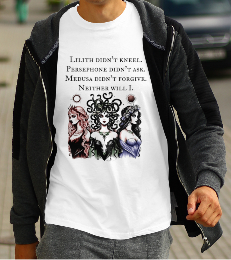 Lilith Persephone Medusa Didn't Kneel Ask Forgive Neither Will I Empowerment T-Shirt