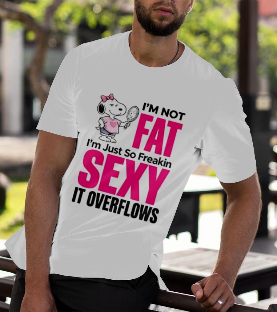 Snoopy I'm Not Fat I'm Just So Freakin Sexy It Overflows T-Shirt