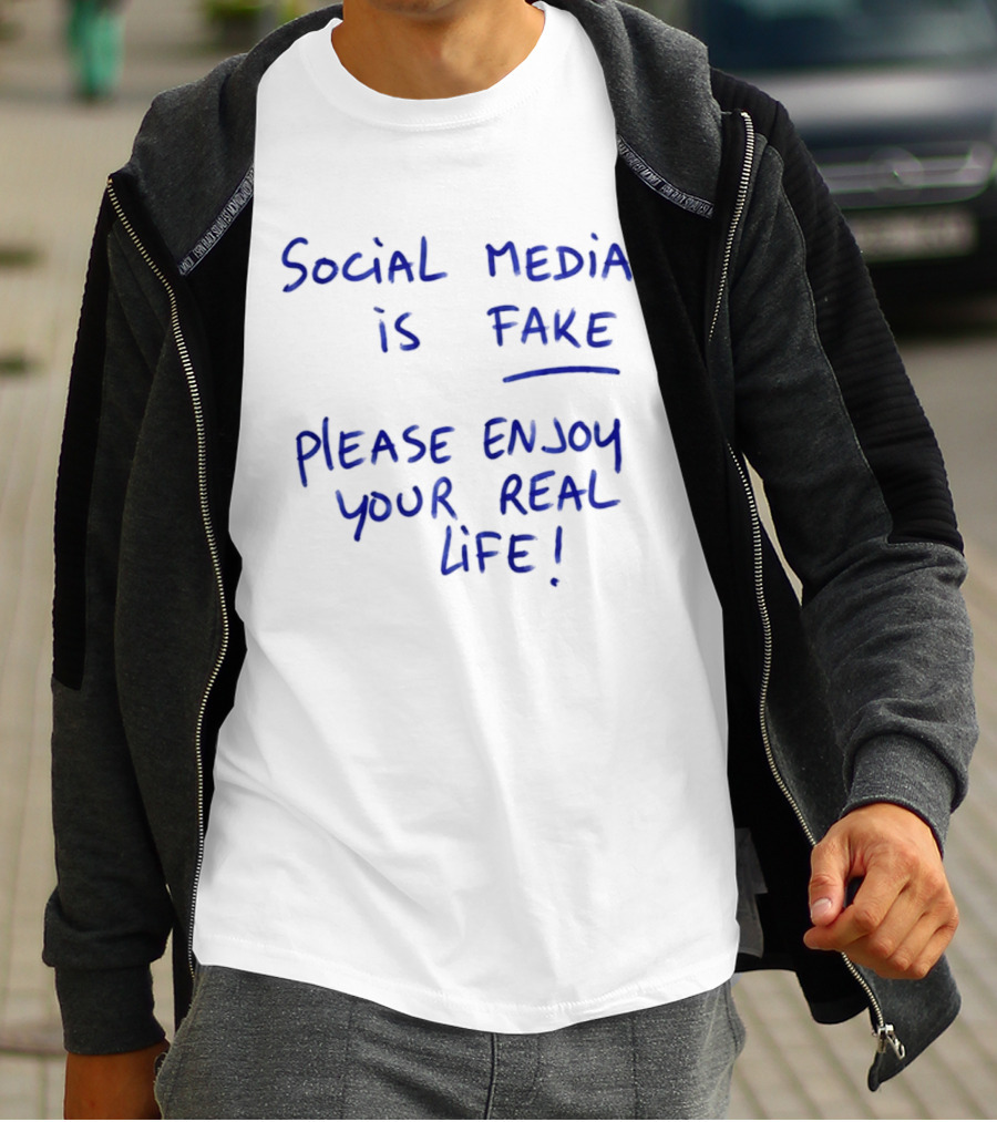 Social Media Is Fake Please Enjoy Your Real Life Message T-Shirt