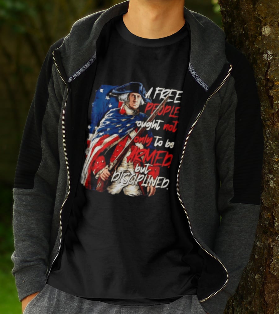 George Washington A Free People Ought Not Only To Be Armed But Disciplined American Flag Soldier T-Shirt