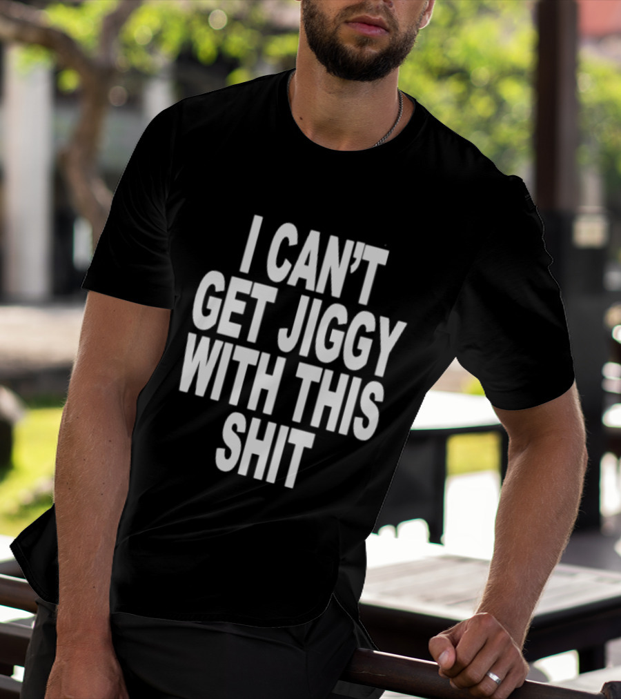 I Can't Get Jiggy With This Shit Humor Saying T-Shirt