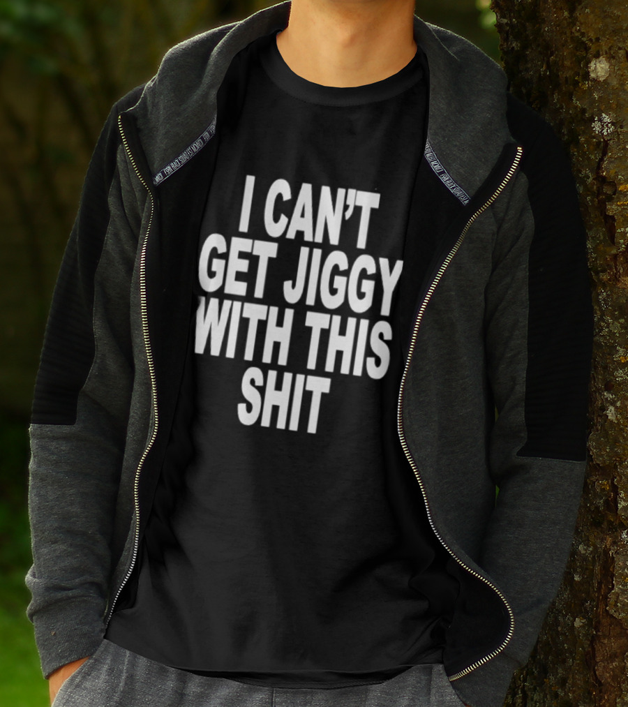 I Can't Get Jiggy With This Shit Humor Saying T-Shirt