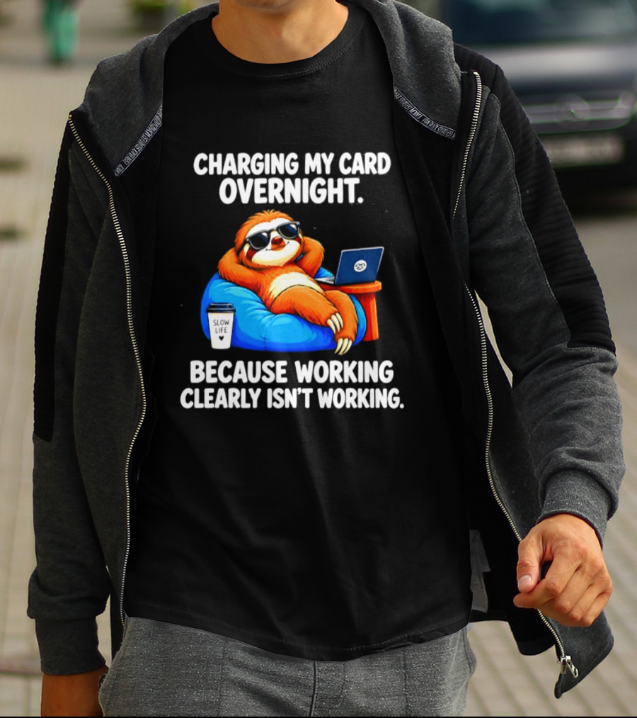Charging My Card Overnight Sloth With Laptop Because Working Clearly Isn't Working T-Shirt
