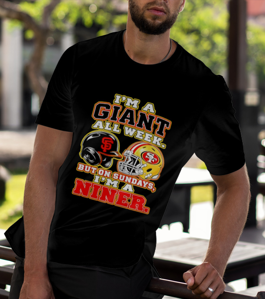I'm A Giant All Week But On Sundays I'm A Niner San Francisco Giants San Francisco 49ers T-Shirt