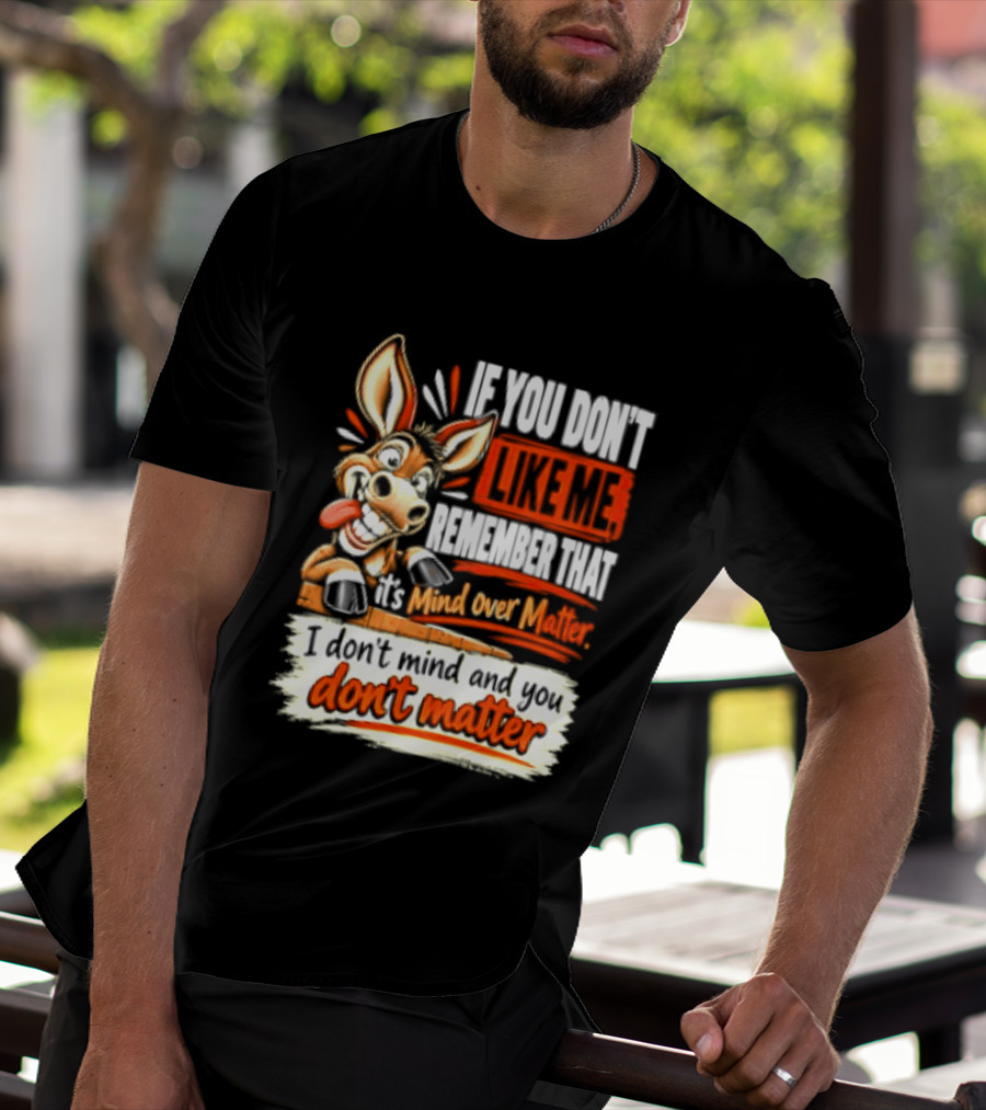 If You Don't Like Me Remember That It's Mind Over Matter Don't Matter Donkey T-Shirt