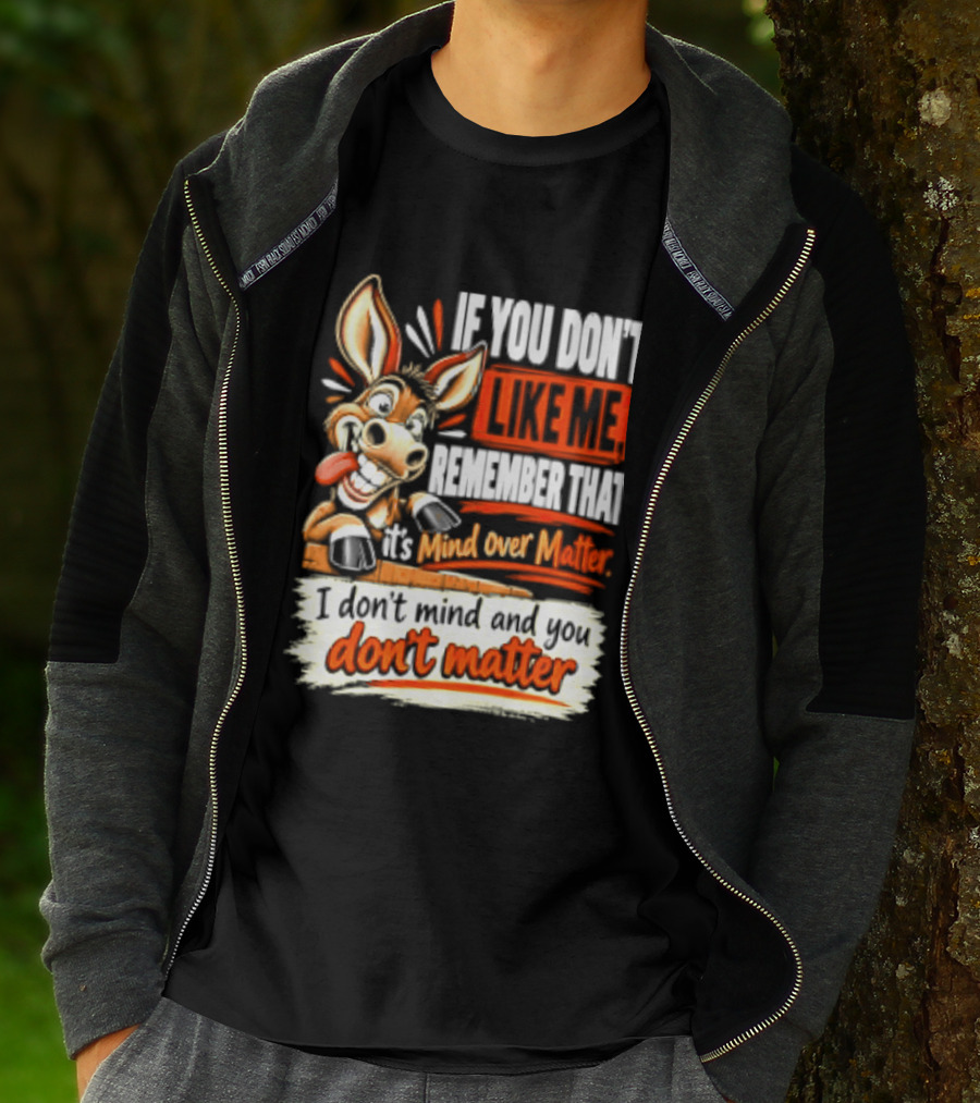 If You Don't Like Me Remember That It's Mind Over Matter Don't Matter Donkey T-Shirt