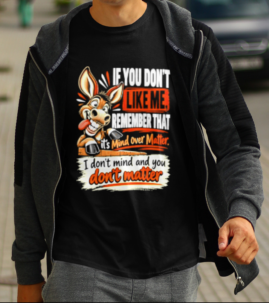 If You Don't Like Me Remember That It's Mind Over Matter Don't Matter Donkey T-Shirt