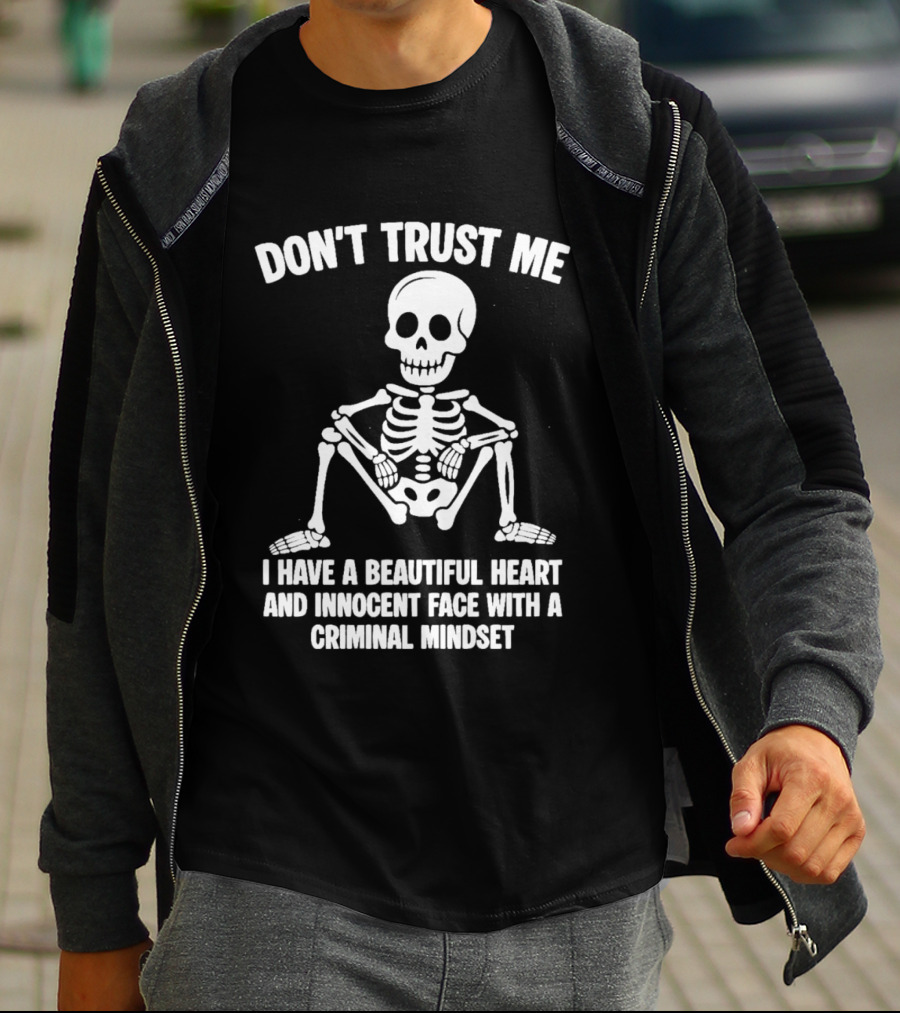 Don't Trust Me Beautiful Heart Innocent Face Criminal Mindset Skeleton T-Shirt