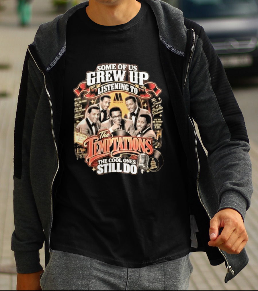 Some Of Us Grew Up Listening To The Temptations Motown The Cool Ones Still Do T-Shirt