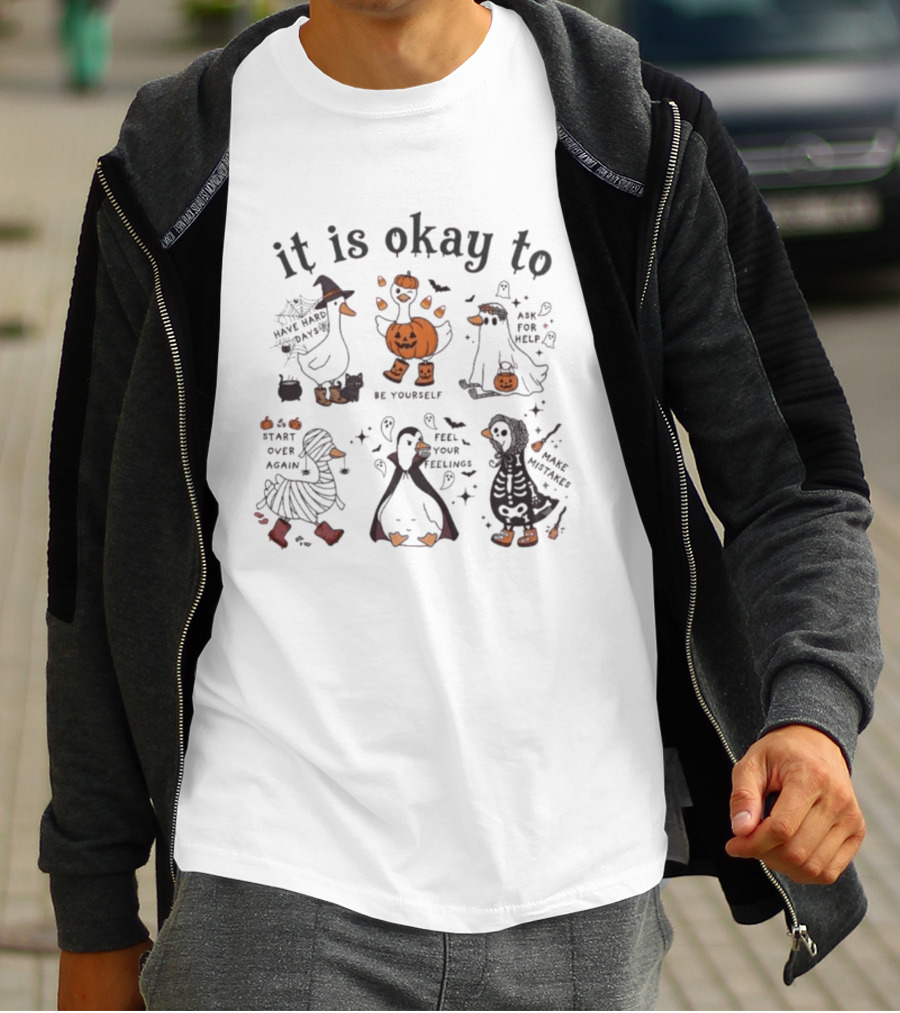 It Is Okay Halloween Goose Be Yourself Ask For Help Feel Your Feelings Start Over Again Make Mistakes T-Shirt