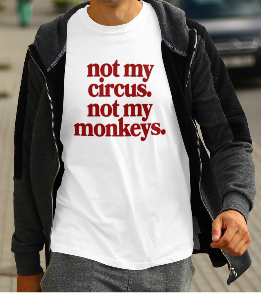 Not My Circus Not My Monkeys Spicy Thoughts T-Shirt