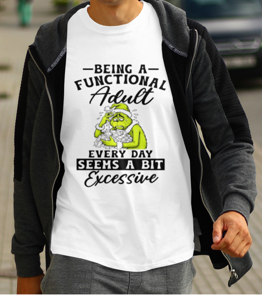 The Grinch Being A Functional Adult Every Day Seems A Bit Excessive T-Shirt