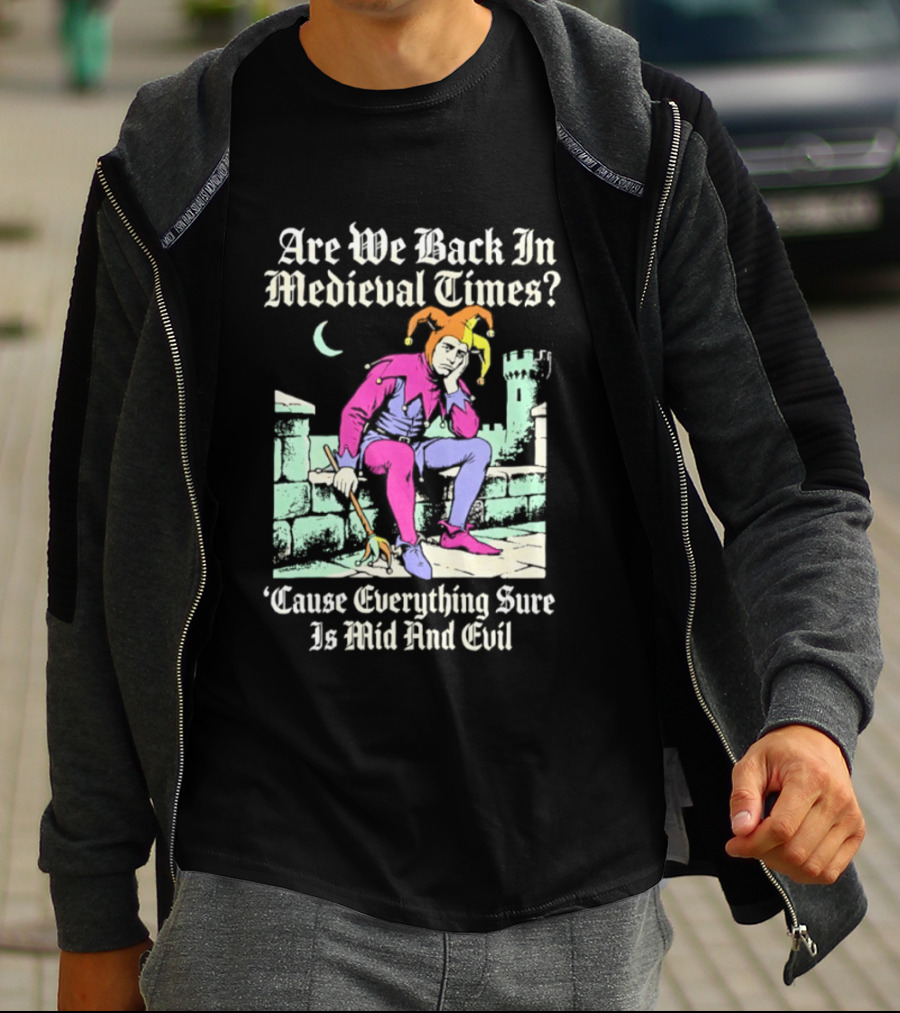 Are We Back In Medieval Times Cause Everything Sure Is Mid And Evil Jester T-Shirt