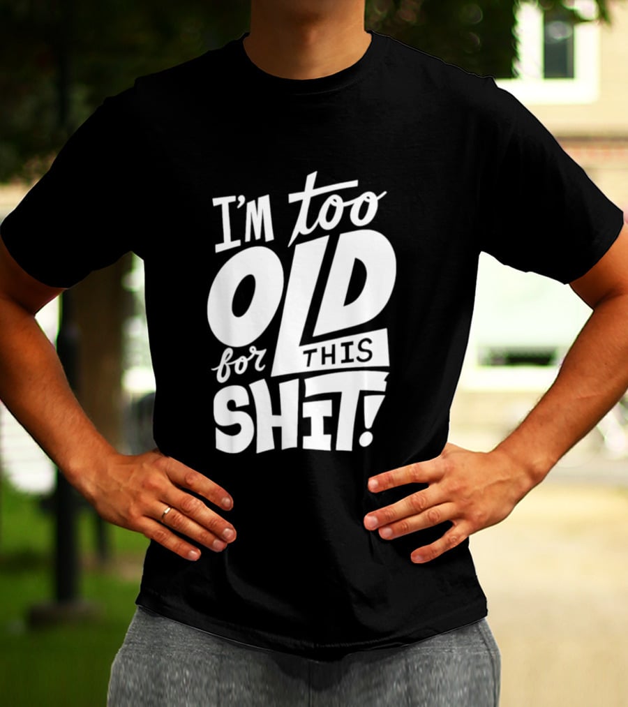 I'm Too Old For This Shit 2026 Vintage Retro Humor Phrase T-Shirt