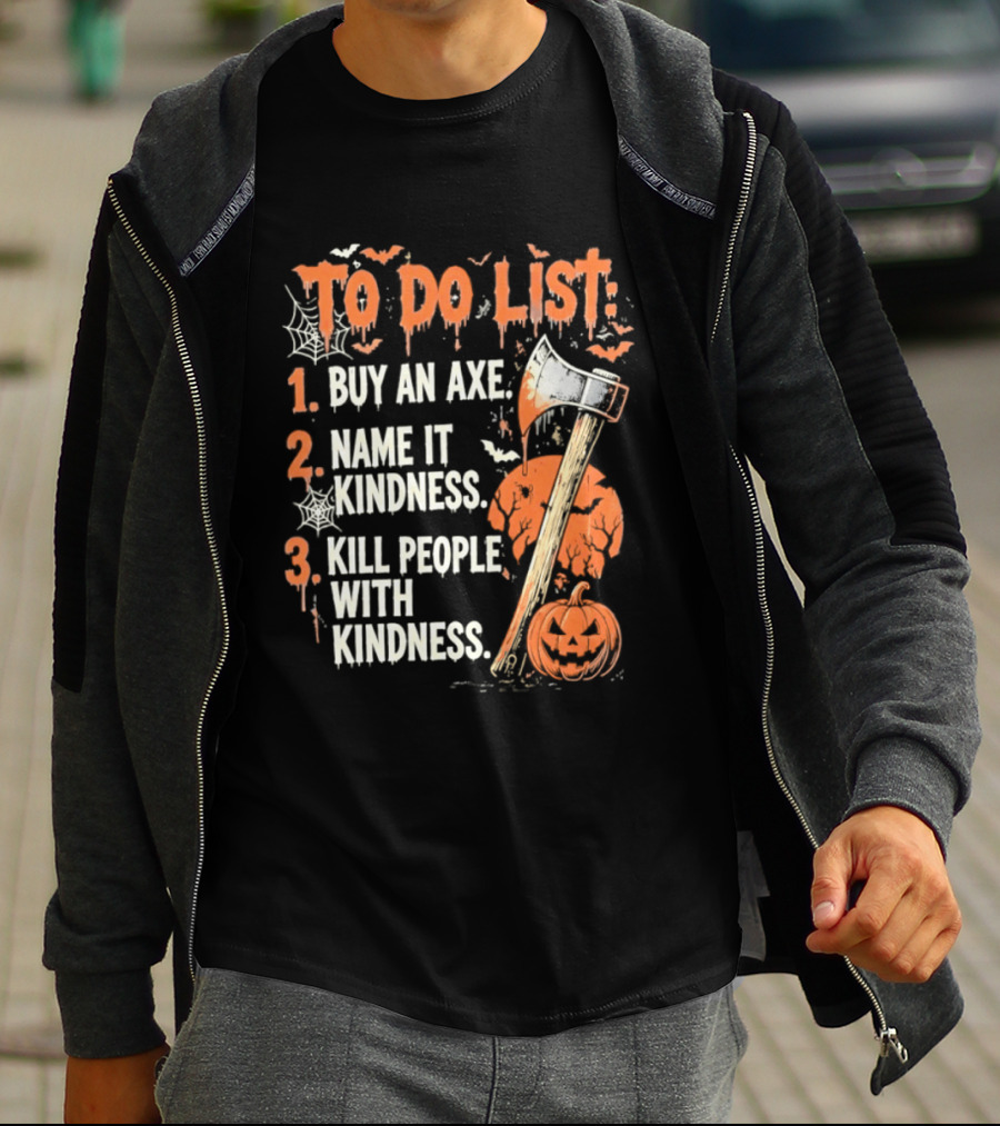 To Do List Buy An Axe Name It Kindness Kill People With Kindness Halloween Pumpkin Axe T-Shirt