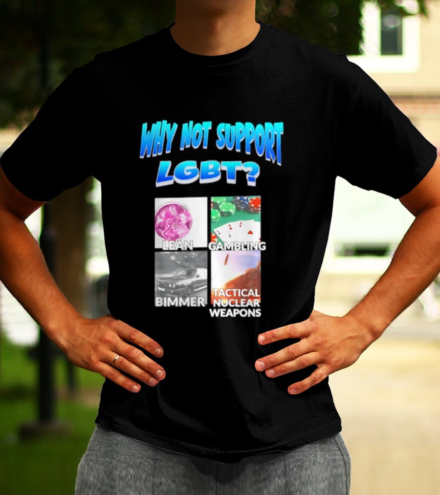 Why Not Support LGBT Lean Gambling Bimmer Tactical Nuclear Weapons T-Shirt