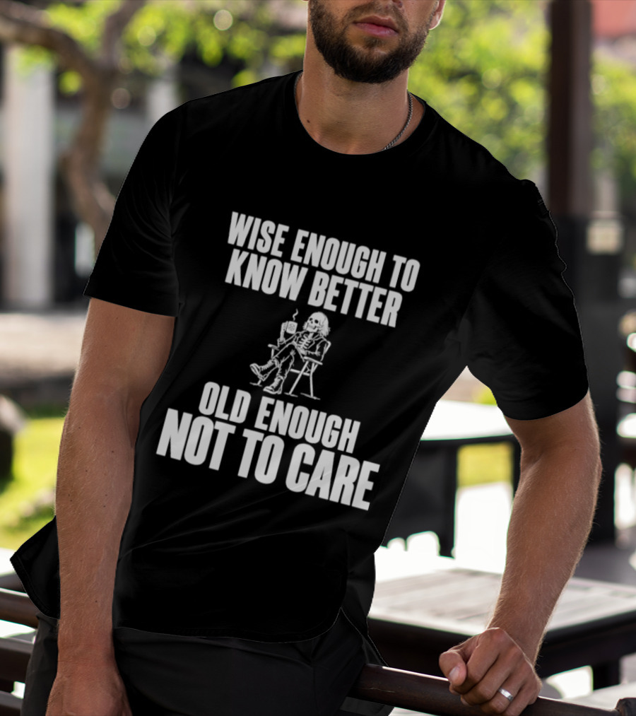 Wise Enough To Know Better Old Enough Not To Care Rocking Chair Humor T-Shirt