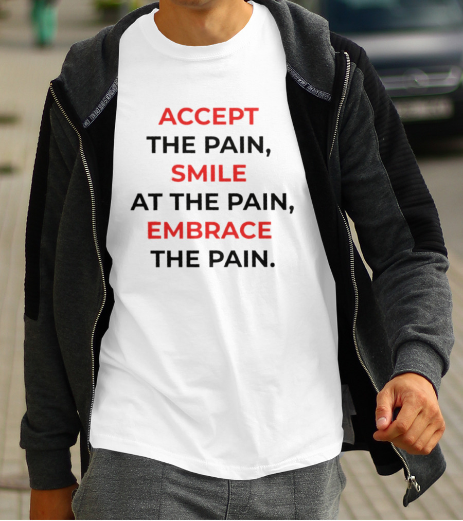 Accept The Pain Smile At The Pain Embrace The Pain Motivation T-Shirt