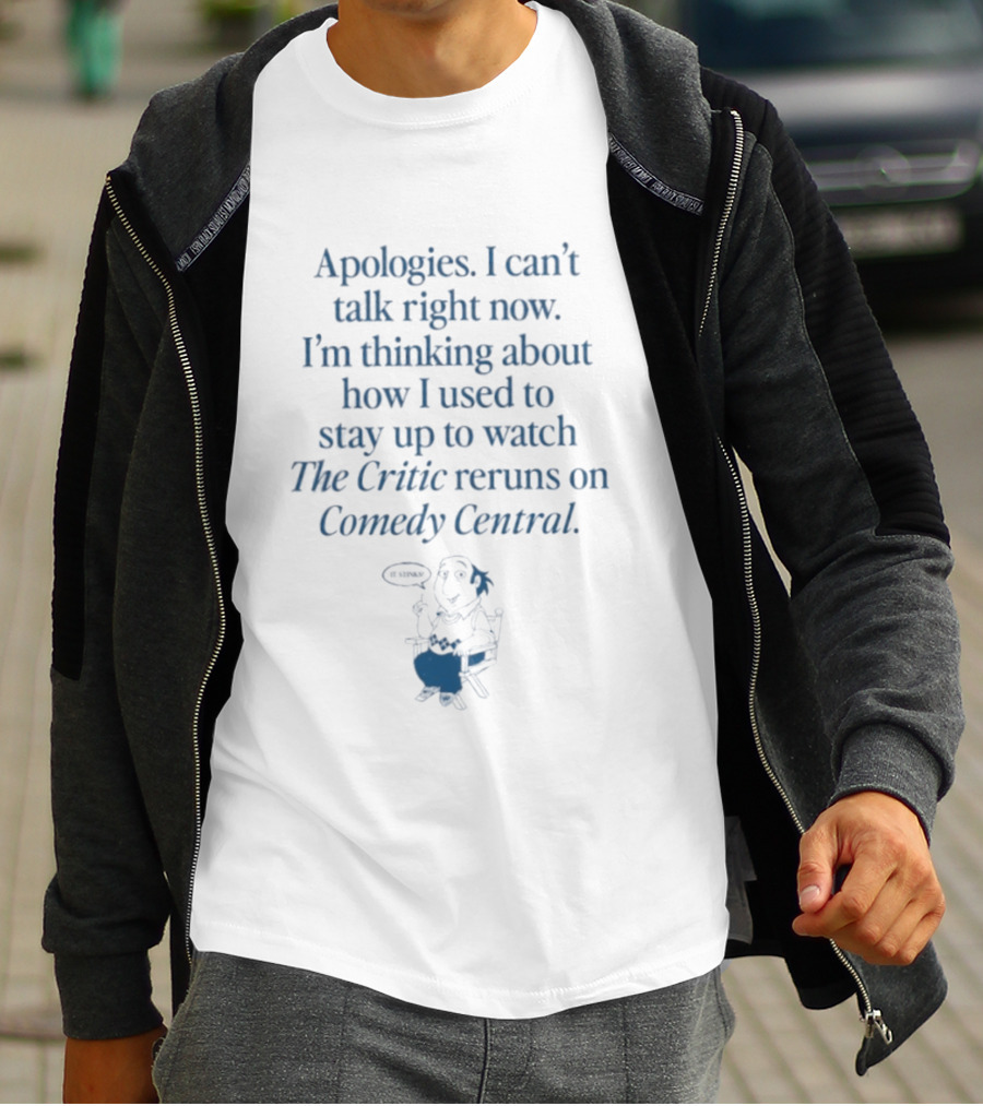 Apologies I Can't Talk Right Now I'm Thinking About How I Used To Stay Up To The Critic Reruns On Comedy Central T-Shirt