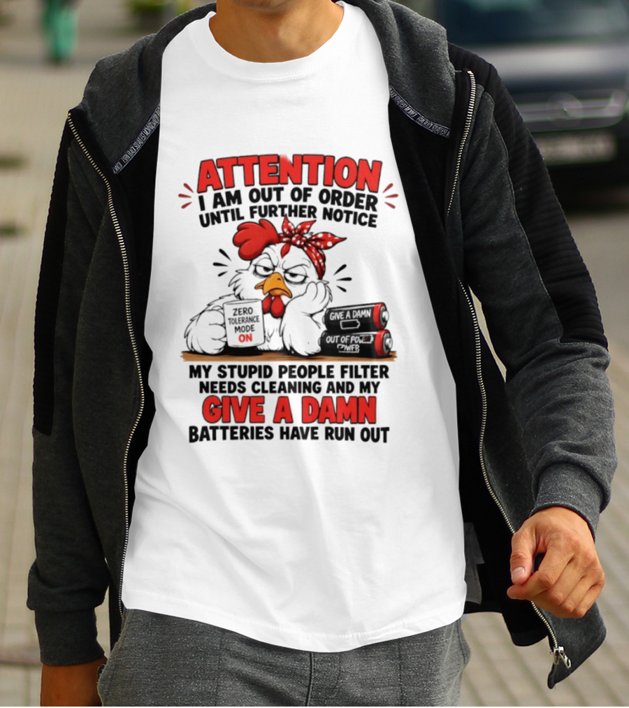 Attention I Am Out Of Order Until Further Notice Chicken Stupid People Filter Needs Cleaning Give A Damn Batteries Run Out T-Shirt