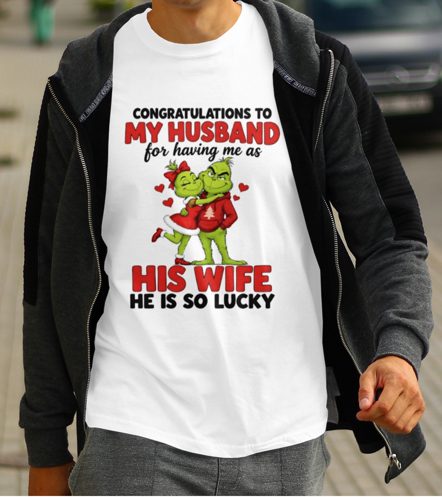 Congratulations To My Husband For Having Me As His Wife Grinch He Is So Lucky Christmas T-Shirt