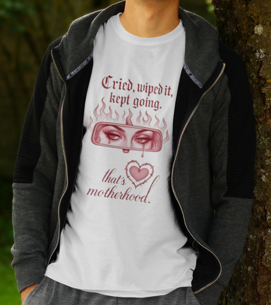 Cried Wiped It Kept Going That's Motherhood Heart Flame Eyes T-Shirt
