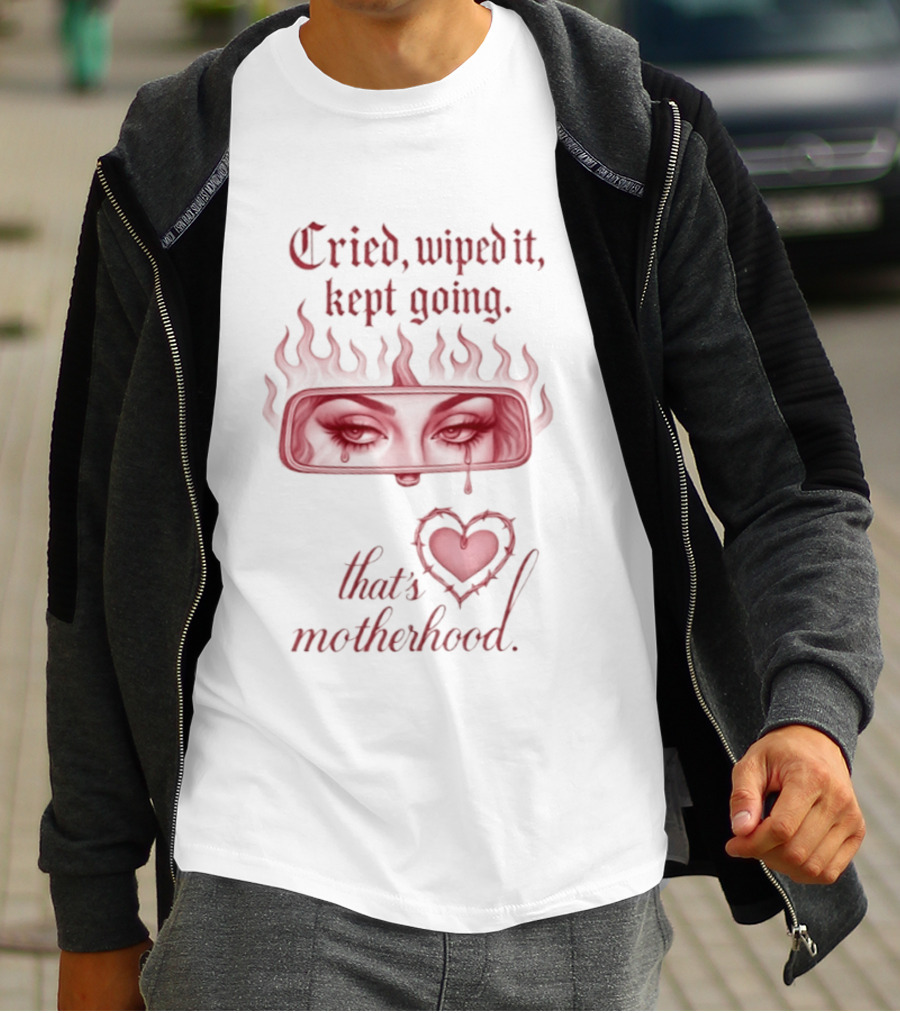 Cried Wiped It Kept Going That's Motherhood Heart Flame Eyes T-Shirt