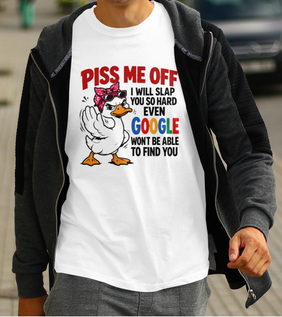 Piss Me Off I Will Slap You So Hard Even Google Won't Be Able To Find You Duck With Sunglasses And Bandana T-Shirt