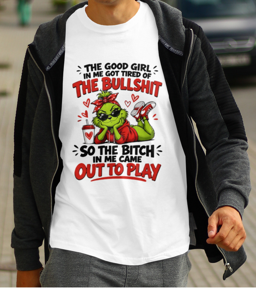 Grinch Christmas The Good Girl In Me Got Tired So The Bitch In Me Came Out To Play T-Shirt