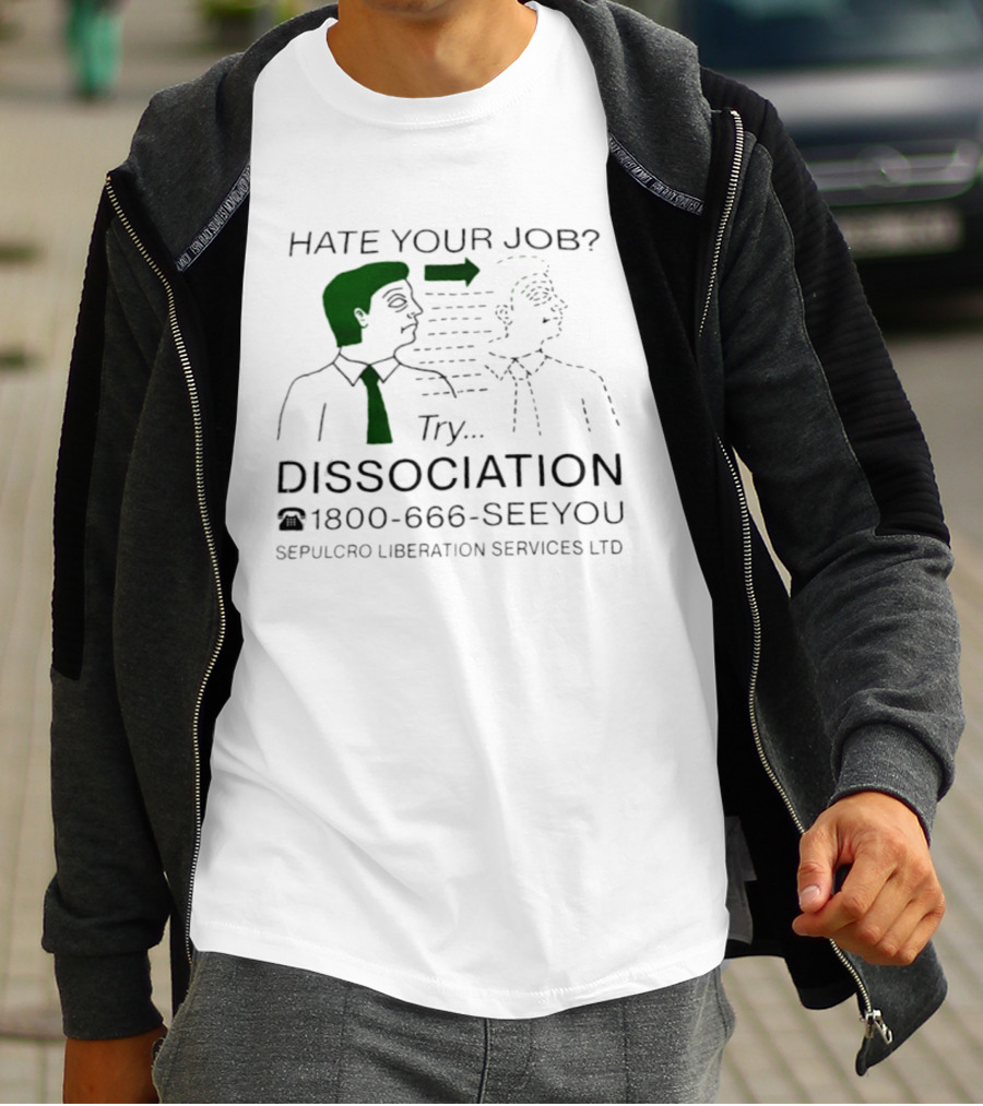 Hate Your Job Try Dissociation 1800 666 SeeYou Sepulcro Liberation Services Ltd T-Shirt