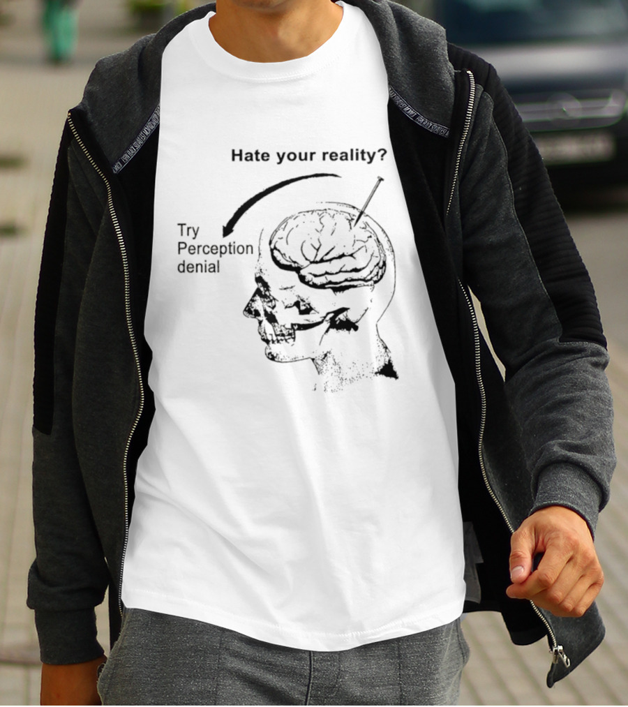 Hate Your Reality Try Perception Denial Skull Brain T-Shirt