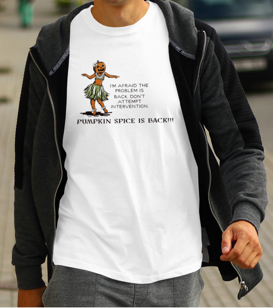 I'm Afraid The Problem Is Back Don't Attempt Intervention Pumpkin Spice Is Back T-Shirt